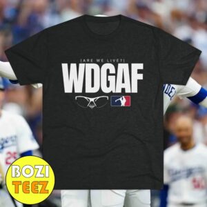 WDGAF Are We Live Los Angeles Dodgers Baseball Collection MLB 2024 T-Shirt